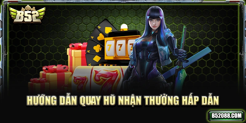 Hướng dẫn quay hũ nhận thưởng hấp dẫn